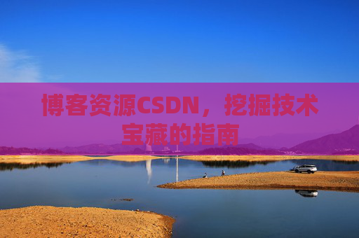 博客资源CSDN，挖掘技术宝藏的指南